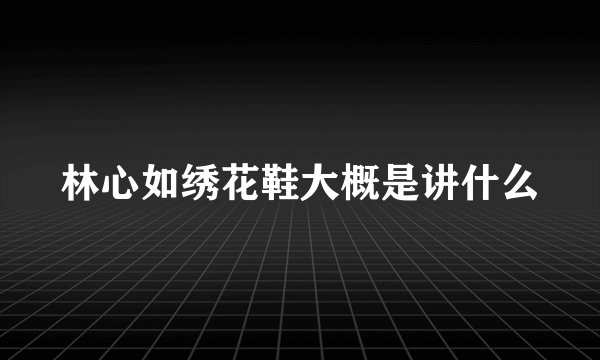林心如绣花鞋大概是讲什么