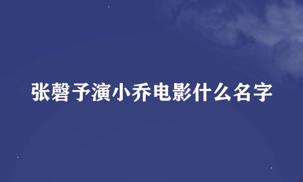 张磬予演小乔电影什么名字