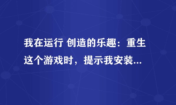 我在运行 创造的乐趣：重生 这个游戏时，提示我安装C++2015，可是我安装了以后，他还是要求我安装