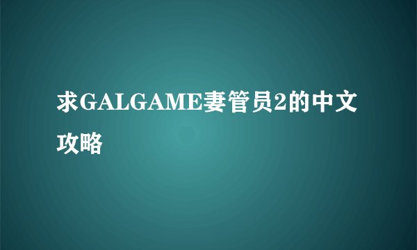 求GALGAME妻管员2的中文攻略