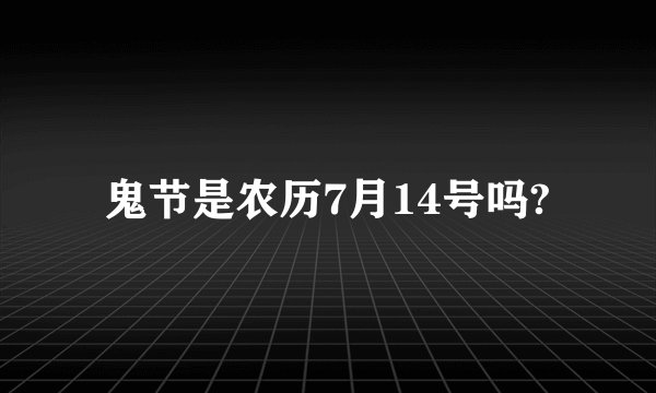 鬼节是农历7月14号吗?