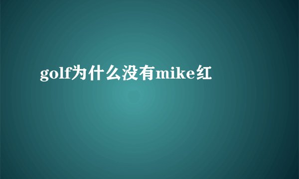 golf为什么没有mike红