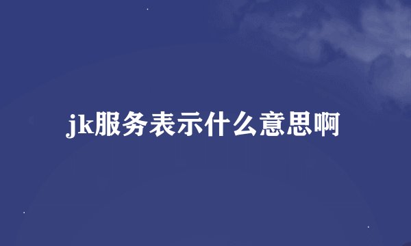 jk服务表示什么意思啊