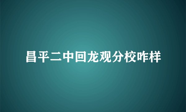 昌平二中回龙观分校咋样