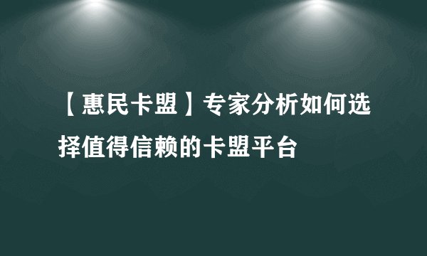 【惠民卡盟】专家分析如何选择值得信赖的卡盟平台