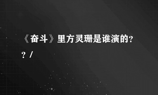《奋斗》里方灵珊是谁演的？？/