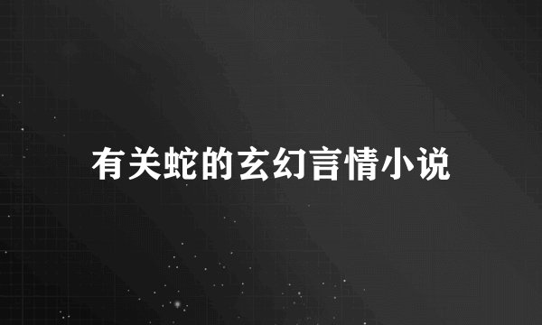 有关蛇的玄幻言情小说
