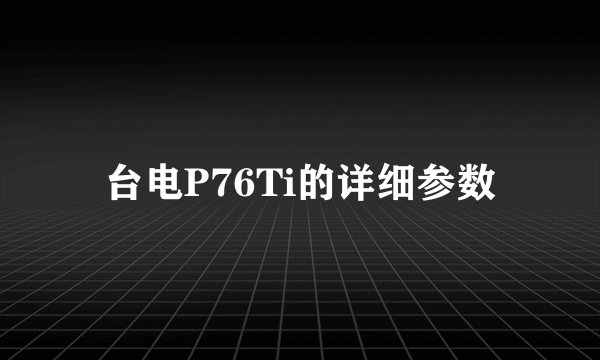 台电P76Ti的详细参数