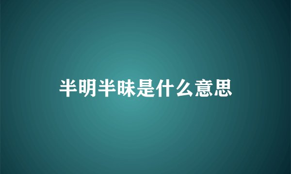 半明半昧是什么意思