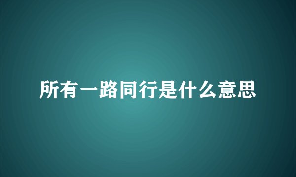 所有一路同行是什么意思