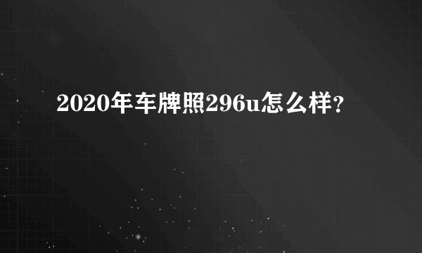 2020年车牌照296u怎么样？