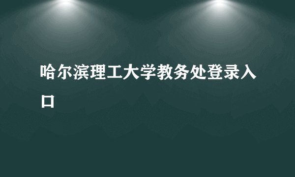 哈尔滨理工大学教务处登录入口