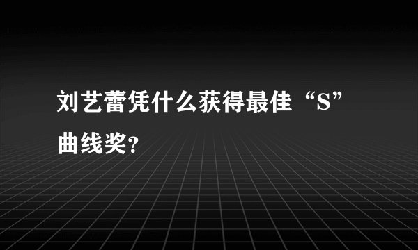 刘艺蕾凭什么获得最佳“S”曲线奖？