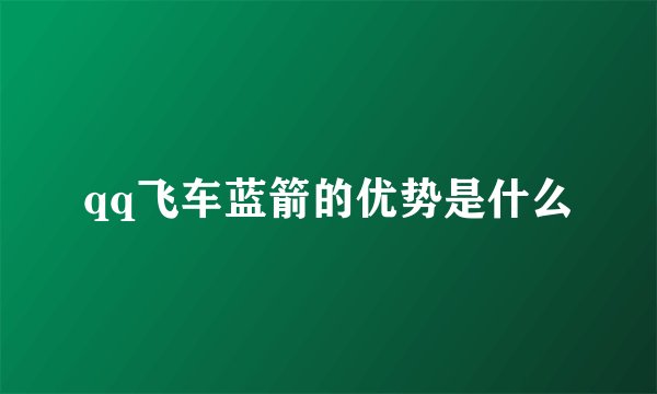 qq飞车蓝箭的优势是什么