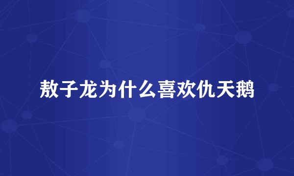 敖子龙为什么喜欢仇天鹅