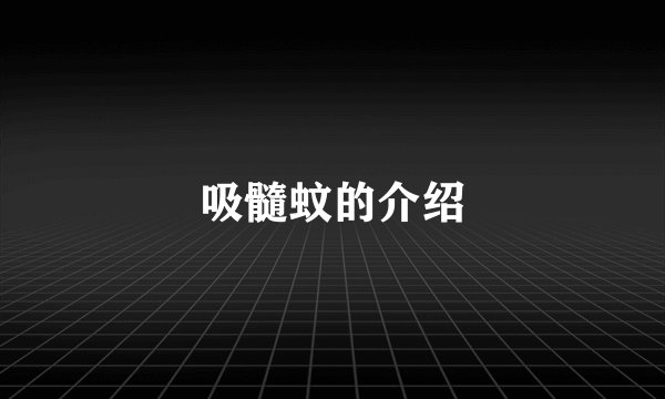 吸髓蚊的介绍