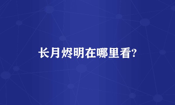 长月烬明在哪里看?