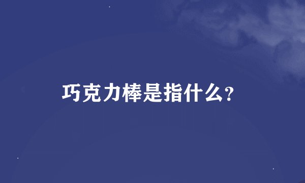巧克力棒是指什么？