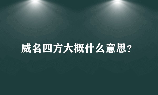 威名四方大概什么意思？
