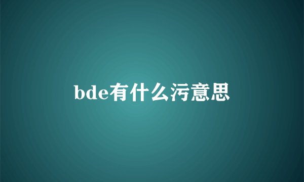 bde有什么污意思