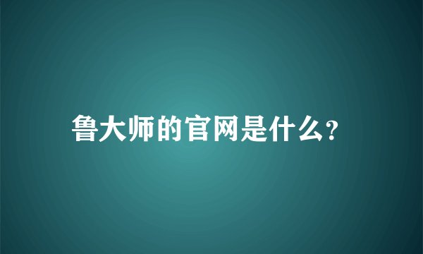 鲁大师的官网是什么？