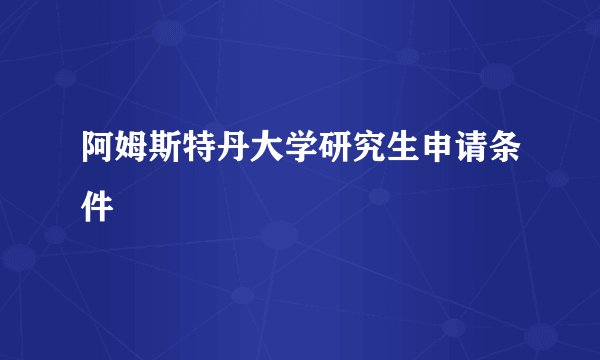 阿姆斯特丹大学研究生申请条件