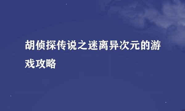 胡侦探传说之迷离异次元的游戏攻略