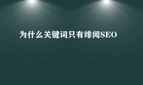 为什么关键词只有绯闻SEO
