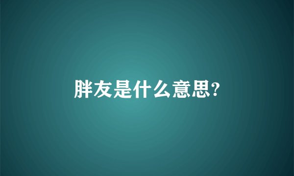 胖友是什么意思?