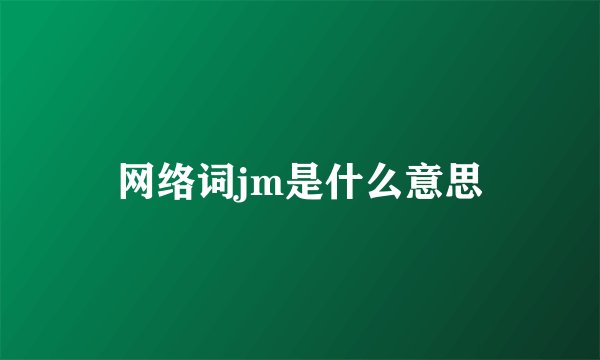 网络词jm是什么意思