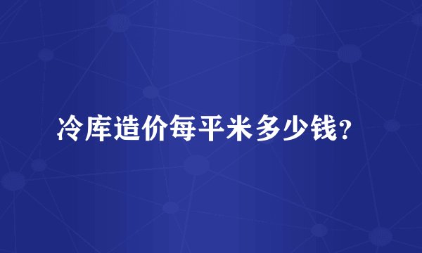 冷库造价每平米多少钱？