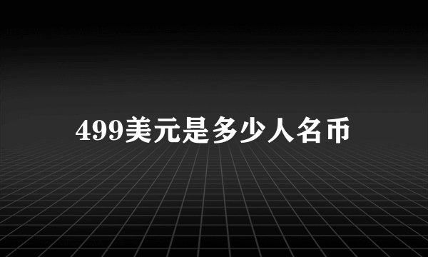 499美元是多少人名币
