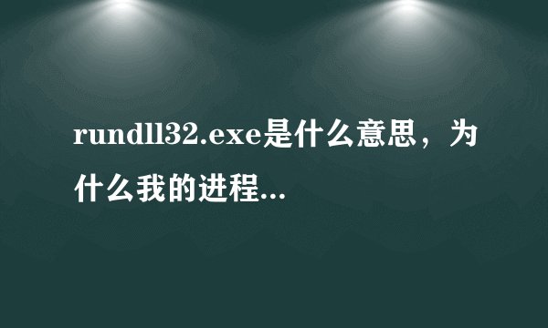 rundll32.exe是什么意思，为什么我的进程里面会有好几个，而且占用很多的CPU
