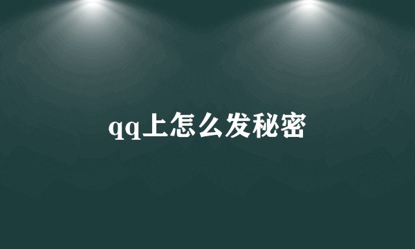qq上怎么发秘密
