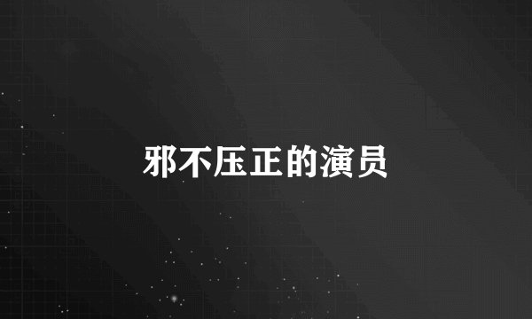 邪不压正的演员