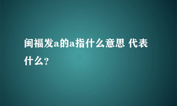 闽福发a的a指什么意思 代表什么？