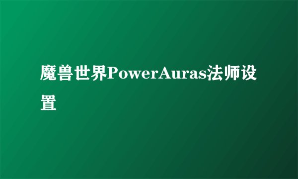 魔兽世界PowerAuras法师设置