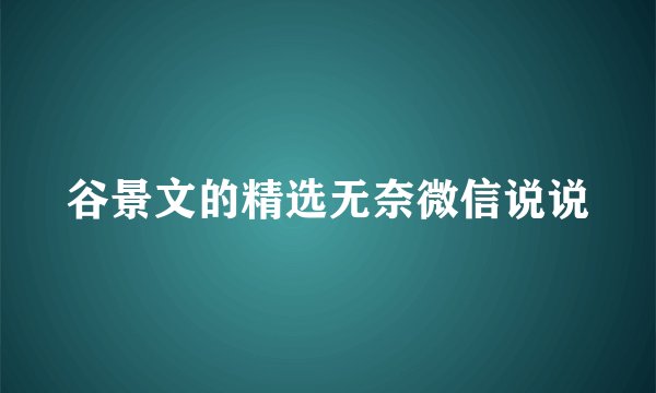 谷景文的精选无奈微信说说