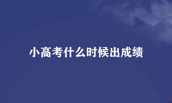 小高考什么时候出成绩