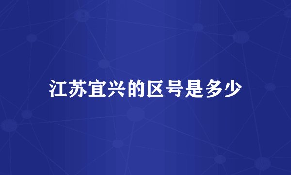 江苏宜兴的区号是多少