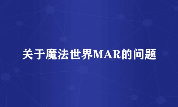 关于魔法世界MAR的问题