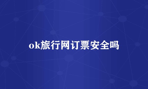 ok旅行网订票安全吗