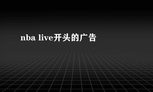 nba live开头的广告