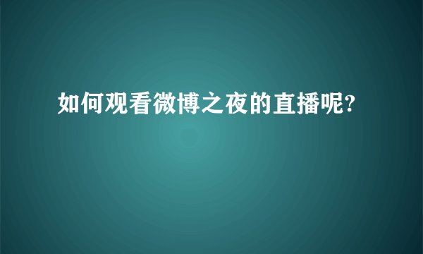 如何观看微博之夜的直播呢?