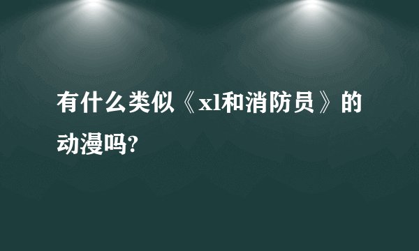 有什么类似《xl和消防员》的动漫吗?