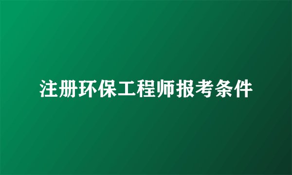 注册环保工程师报考条件