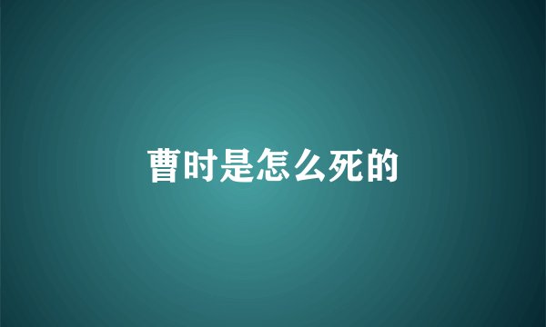 曹时是怎么死的