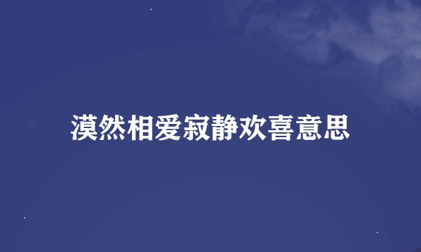 漠然相爱寂静欢喜意思