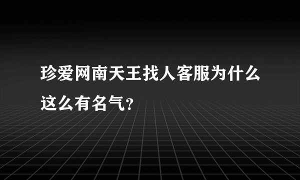 珍爱网南天王找人客服为什么这么有名气？