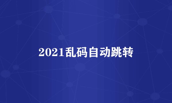 2021乱码自动跳转
